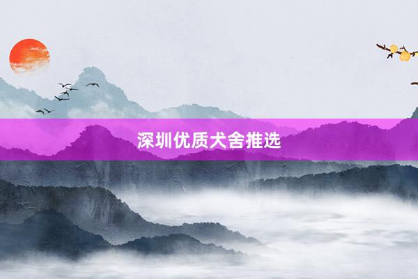 深圳优质犬舍推选